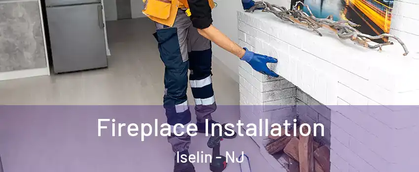  Fireplace Installation Iselin - NJ