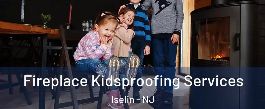  Fireplace Kidsproofing Services Iselin - NJ