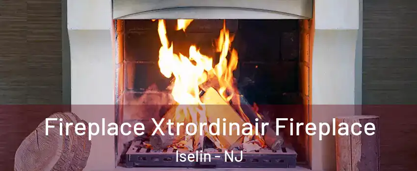  Fireplace Xtrordinair Fireplace Iselin - NJ