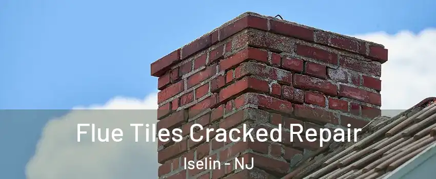  Flue Tiles Cracked Repair Iselin - NJ