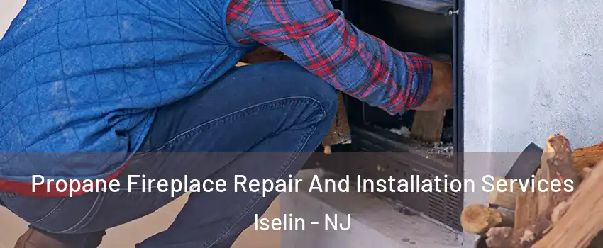  Propane Fireplace Repair And Installation Services Iselin - NJ