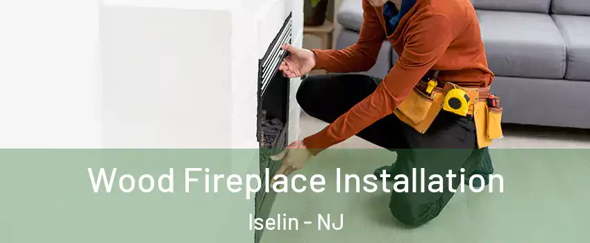  Wood Fireplace Installation Iselin - NJ